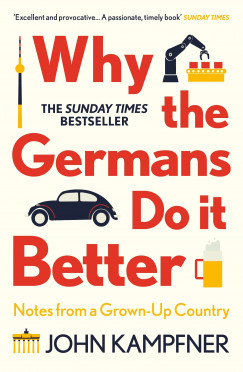 John Kampfner - Why the Germans Do it Better: Notes from a Grown-Up Country