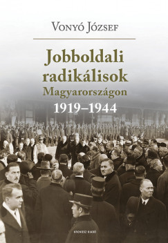 Vonyó József - Jobboldali radikálisok Magyarországon 1919-1944.