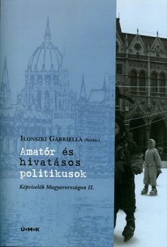 Ilonszki Gabriella   (Szerk.) - Amatr s hivatsos politikusok