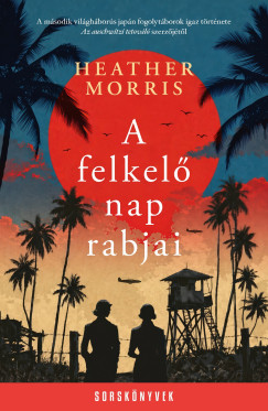 Heather Morris - A felkelő nap rabjai