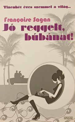 Francoise Sagan - J reggelt, bbnat!