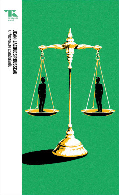 Jean-Jacques Rousseau - A társadalmi szerződésről, avagy a politikai jogtudomány alapelvei