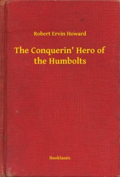 Robert Ervin Howard - The Conquerin' Hero of the Humbolts