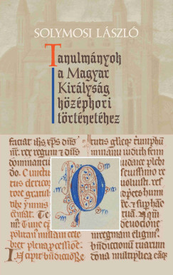 Solymosi László - Bárány Attila (Szerk.) - Dreska Gábor (SZERK.) - Gulyás László Szabolcs (SZERK.) - Novák Ádám (SZERK.) - Szovák Kornél (Szerk.) - Tanulmányok a Magyar Királyság középkori történetéhez