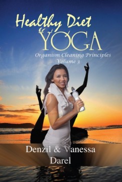 Vanessa Darel Denzil Darel - Yoga: Healthy Diet & How To Eat Healthy (Yoga for Health, Fasting for Health, Healthy Diet, Blood Purification, Organism Cleaning Principles & Food Diet) - Yoga for Health, Fasting for Health, Healthy Diet, Blood Purification, Organism Cleaning Princ