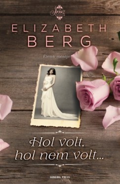 Elizabeth Berg - Hol volt, hol nem volt...