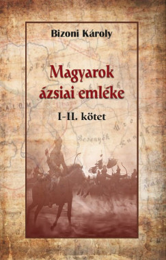Bizoni Kroly - Magyarok zsiai emlke I-II.