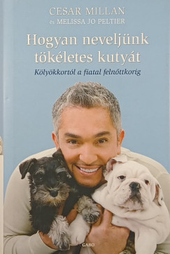 Cesar Millan - Melissa Jo Peltier - Hogyan neveljnk tkletes kutyt