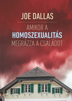 Joe Dallas - Amikor a homoszexualits megrzza a csaldot