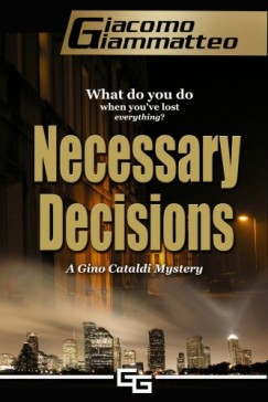 Giammatteo Giacomo - Necessary Decisions - A Gino Cataldi Mystery