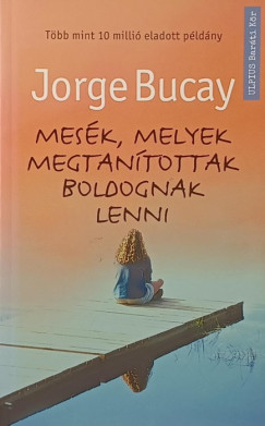 Jorge Bucay - Mesék, melyek megtanítottak boldognak lenni