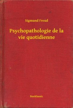 Sigmund Freud - Freud Sigmund - Psychopathologie de la vie quotidienne