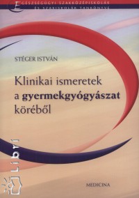 Stger Istvn - Klinikai ismeretek a gyermekgygyszat krbl