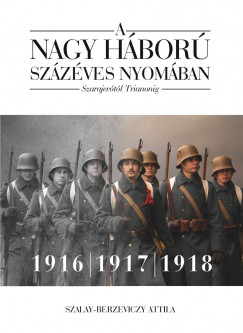 Szalay-Berzeviczy Attila - A nagy háború százéves nyomában: Szarajevótól Trianonig - 2. kötet