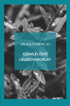 Jlics Ferenc Sj - Szemlld lelkigyakorlat