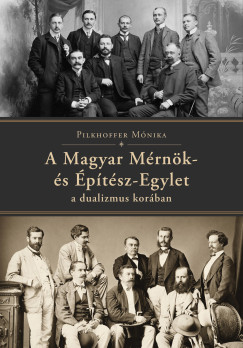 Pilkhoffer Mónika - A Magyar Mérnök- és Építész-Egylet a dualizmus korában