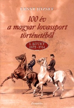 Ernst Jzsef - 100 v a magyar lovassport trtnetbl