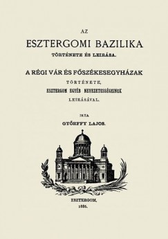 Gyrffy Lajos - Az esztergomi bazilika trtnete s lersa
