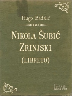 Hugo Badalić - Nikola Šubić Zrinjski (libreto) - Glazbena tragedija u 3 čina