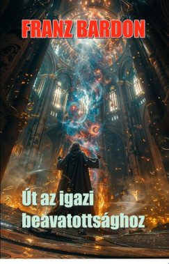Franz Bardon - Út az igazi beavatottsághoz