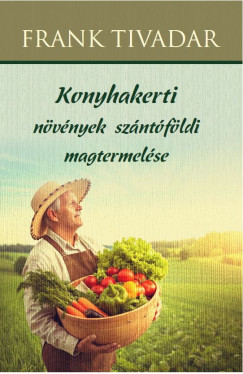 Frank Tivadar - Konyhakerti növények szántóföldi magtermelése