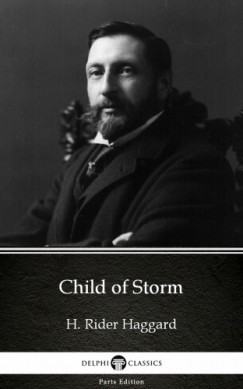 Henry Rider Haggard - Child of Storm by H. Rider Haggard - Delphi Classics (Illustrated)