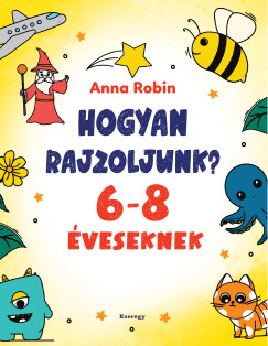 Robin Anna - Hogyan rajzoljunk? - 6-8 �veseknek