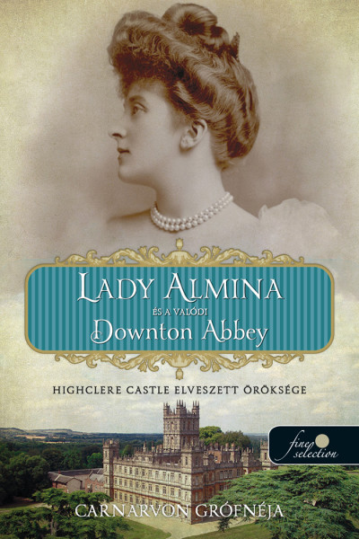 Carnarvon Grófnéja - Lady Almina és a valódi Downton Abbey