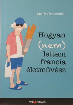 Mark Greenside - Hogyan (nem) lettem francia letmvsz