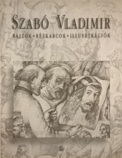 Szab Vladimir - Szab Vladimir - Rajzok, rzkarcok, illusztrcik