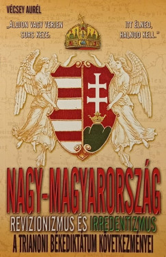 V�csey Aur�l - Nagy-Magyarorsz�g - Revizionizmus �s irredentizmus