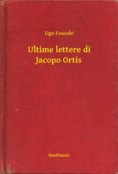 Ugo Foscolo - Ultime lettere di Jacopo Ortis