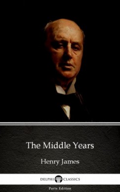 Henry James - The Middle Years by Henry James (Illustrated)