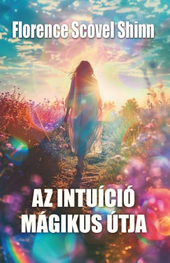 Florence Scovel Shinn - Az intu�ci� m�gikus �tja