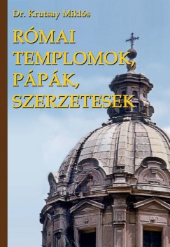 Dr. Krutsay Mikls - Rmai templomok , ppk, szerzetesek