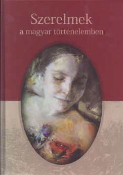 Kovács Kiss Gyöngy (SZERK.) - Szerelmek a magyar történelemben