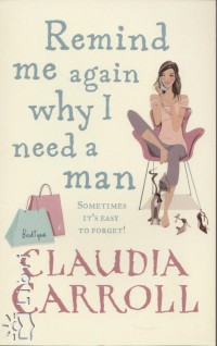 Claudia Carroll - Remind me again why I need a man