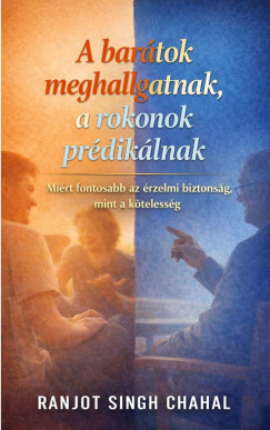 A barátok meghallgatnak, a rokonok prédikálnak