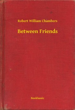 Robert William Chambers - Between Friends