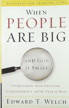 Edward T. Welch - When People Are Big and God Is Small