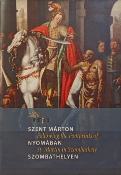 Szent Mrton nyomban Szombathelyen - Following the Footprints of St. Martin in Szombathely