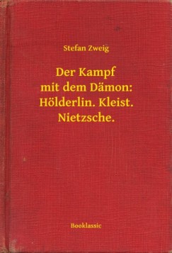 Zweig Stefan - Stefan Zweig - Der Kampf mit dem Dmon: Hlderlin. Kleist. Nietzsche.