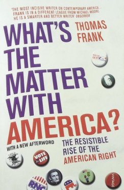 Thomas Frank - What's the Matter With America?