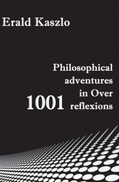 Erald Kaszlo - Philosophical adventures in Over 1001 reflexions