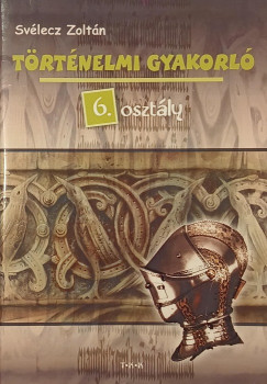 Sv�lecz Zolt�n - T�rt�nelmi gyakorl� 6. oszt�ly