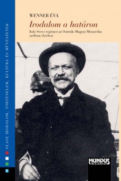 Wenner va - Irodalom a hatron. Italo Svevo regnyei az Osztrk-Magyar Monarchia szellemi letben