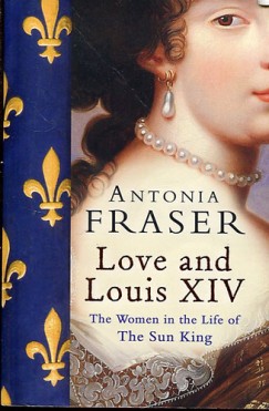 Antonia Fraser - LOVE AND LOUIS XIV.