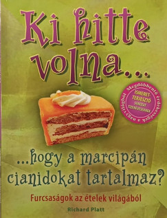 Richard Platt - Ki hitte volna... ...hogy a marcipán cianidokat tartalmaz?