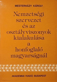 Mesterházy Károly - Nemzetségi szervezet és az osztályviszonyok kialakulása a honfoglaló magyarságnál