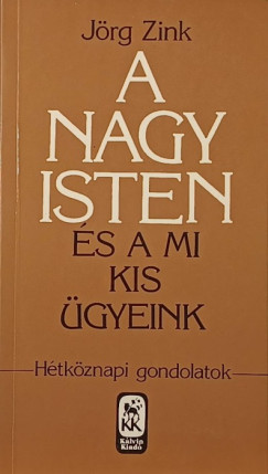 Jörg Zink - A nagy Isten és a mi kis ügyeink